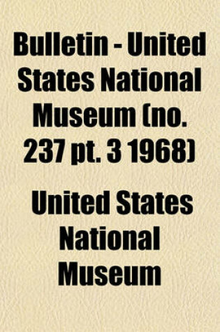 Cover of Bulletin - United States National Museum (No. 237 PT. 3 1968)