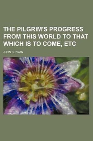 Cover of The Pilgrim's Progress from This World to That Which Is to Come, Etc