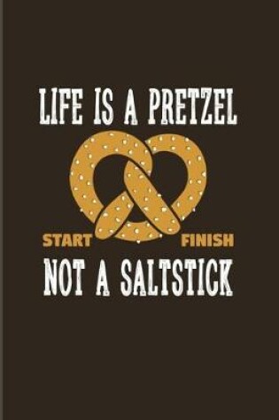 Cover of Life Is A Pretzel Not A Saltstick