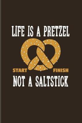 Book cover for Life Is A Pretzel Not A Saltstick