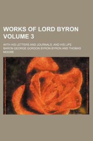 Cover of Works of Lord Byron; With His Letters and Journals, and His Life Volume 3