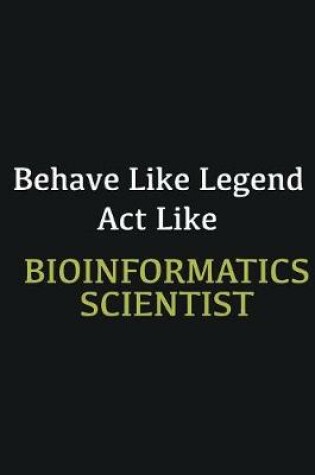 Cover of Behave like Legend Act Like Bioinformatics Scientist