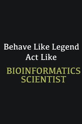 Book cover for Behave like Legend Act Like Bioinformatics Scientist