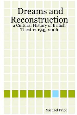 Book cover for Dreams and Reconstruction: A Cultural History of British Theatre: 1945-2006