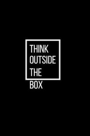 Cover of Think outside the box - Blank Lined Notebook - Funny Motivational Quote Journal - 5.5" x 8.5" / 120 pages