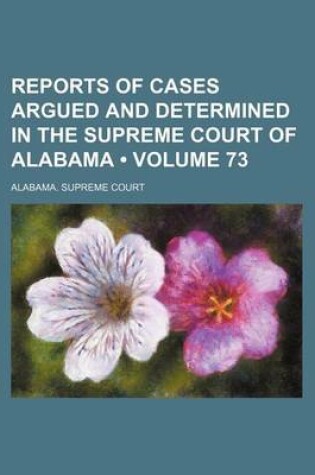 Cover of Reports of Cases Argued and Determined in the Supreme Court of Alabama (Volume 73)