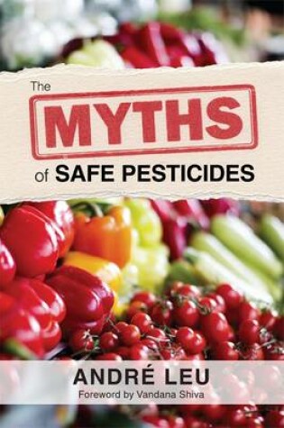 Cover of The Myths of Safe Pesticides