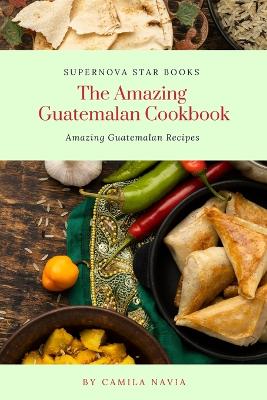 Book cover for The Amazing Guatemalan Cookbook