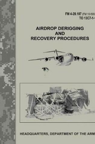 Cover of Airdrop Derigging and Recovery Procedures (FM 4-20.107 / FM 10-500-7 / TO 13C7-1-10)