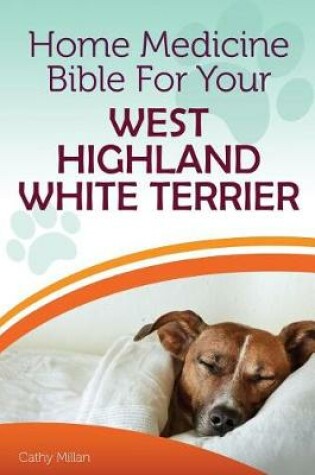 Cover of Home Medicine Bible for Your West Highland White Terrier