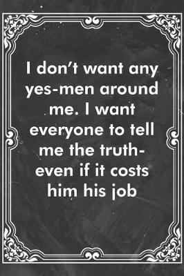 Book cover for I don't want any yes-men around me. I want everyone to tell me the truth-even if it costs him his job