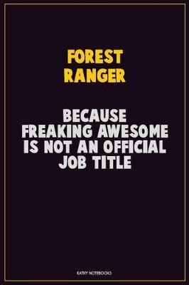 Book cover for Forest Ranger, Because Freaking Awesome Is Not An Official Job Title