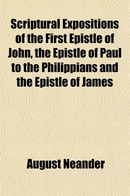 Book cover for Scriptural Expositions of the First Epistle of John, the Epistle of Paul to the Philippians and the Epistle of James