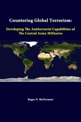 Cover of Countering Global Terrorism: Developing the Antiterrorist Capabilities of the Central Asian Militaries