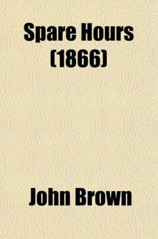 Cover of Spare Hours (Volume 2); PT. D Ser. John Leech, Marjorie Fleming and Other Papers