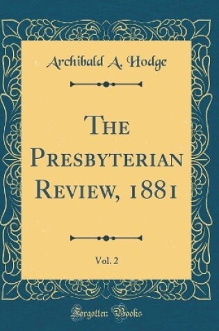 Cover of The Presbyterian Review, 1881, Vol. 2 (Classic Reprint)