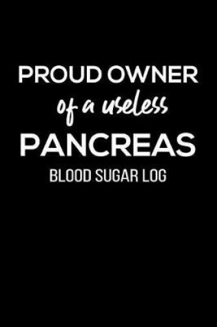 Cover of Proud Owner of a Useless Pancreas Blood Sugar Log