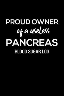 Book cover for Proud Owner of a Useless Pancreas Blood Sugar Log