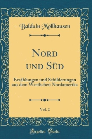 Cover of Nord und Süd, Vol. 2: Erzählungen und Schilderungen aus dem Westlichen Nordamerika (Classic Reprint)