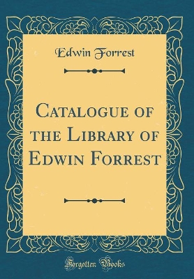 Book cover for Catalogue of the Library of Edwin Forrest (Classic Reprint)