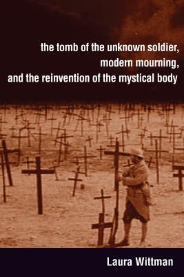 Book cover for The Tomb of the Unknown Soldier, Modern Mourning, and the Reinvention of the Mystical Body