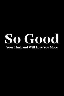 Book cover for So Good Your Husband Will Love Your More