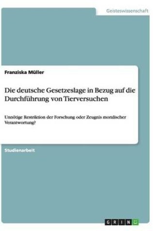 Cover of Die deutsche Gesetzeslage in Bezug auf die Durchfuhrung von Tierversuchen