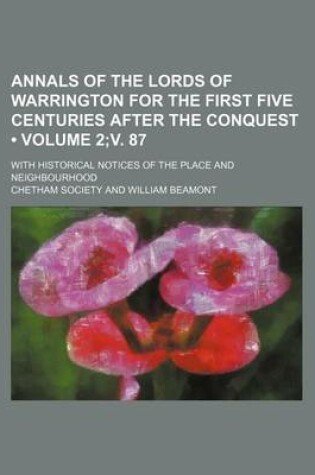 Cover of Annals of the Lords of Warrington for the First Five Centuries After the Conquest (Volume 2;v. 87); With Historical Notices of the Place and Neighbourhood