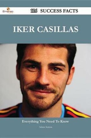 Cover of Iker Casillas 116 Success Facts - Everything You Need to Know about Iker Casillas