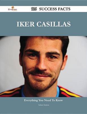 Book cover for Iker Casillas 116 Success Facts - Everything You Need to Know about Iker Casillas