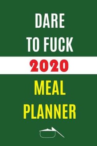 Cover of Dare To Fuck 2020 Meal Planner