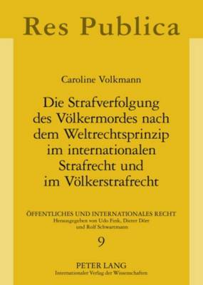 Cover of Die Strafverfolgung Des Voelkermordes Nach Dem Weltrechtsprinzip Im Internationalen Strafrecht Und Im Voelkerstrafrecht