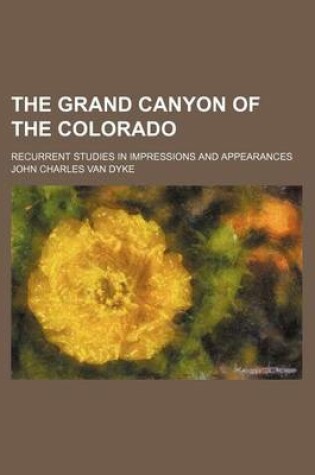 Cover of The Grand Canyon of the Colorado; Recurrent Studies in Impressions and Appearances