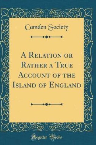 Cover of A Relation or Rather a True Account of the Island of England (Classic Reprint)