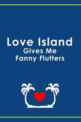 Cover of Love Island Give sMe Fanny Flutters - Love Island Notebook