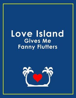 Book cover for Love Island Give sMe Fanny Flutters - Love Island Notebook