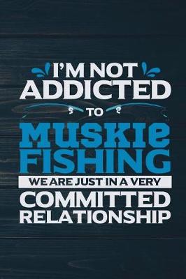 Book cover for I'm Not Addicted To Muskie Fishing We Are Just In A Very Committed Relationship