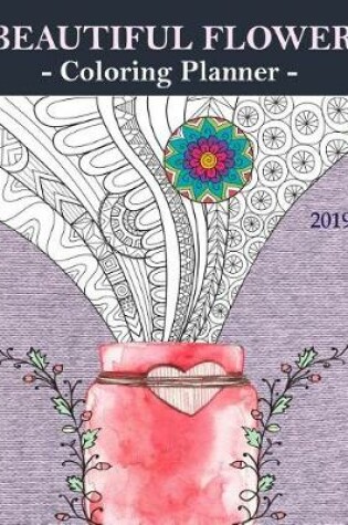 Cover of Beautiful Flower Coloring Planner 2019