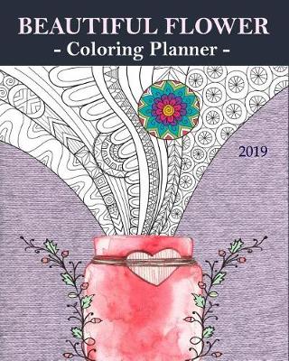 Book cover for Beautiful Flower Coloring Planner 2019