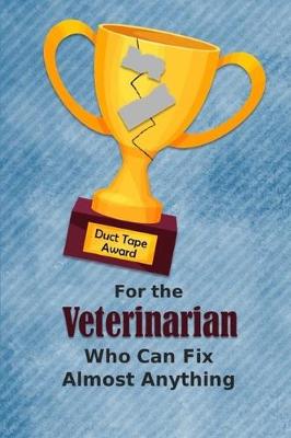 Book cover for For the Veterinarian Who Can Fix Almost Anything - Duct Tape Award