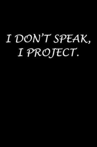 Cover of I Don't Speak, I Project.