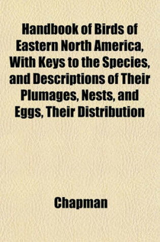 Cover of Handbook of Birds of Eastern North America, with Keys to the Species, and Descriptions of Their Plumages, Nests, and Eggs, Their Distribution
