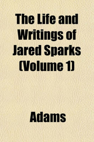 Cover of The Life and Writings of Jared Sparks (Volume 1)