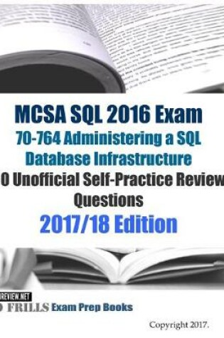 Cover of MCSA SQL 2016 Exam 70-764 Administering a SQL Database Infrastructure 80 Unofficial Self-Practice Review Questions