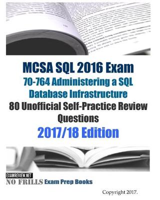 Book cover for MCSA SQL 2016 Exam 70-764 Administering a SQL Database Infrastructure 80 Unofficial Self-Practice Review Questions