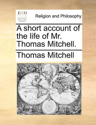 Book cover for A short account of the life of Mr. Thomas Mitchell.