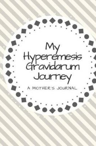 Cover of My Hyperemesis Gravidarum Journey A Mother's Journal