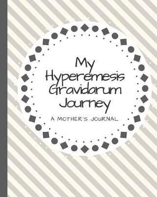 Book cover for My Hyperemesis Gravidarum Journey A Mother's Journal