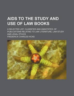 Book cover for AIDS to the Study and Use of Law Books; A Selected List, Classified and Annotated, of Publications Relating to Law Literature, Law Study and Legal Ethics