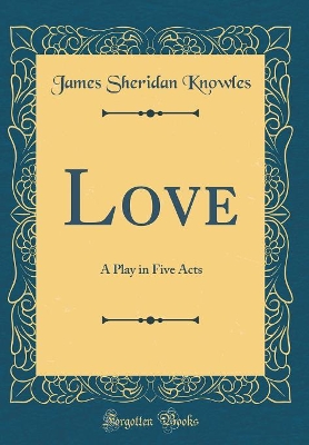 Book cover for Love: A Play in Five Acts (Classic Reprint)